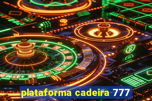 plataforma cadeira 777